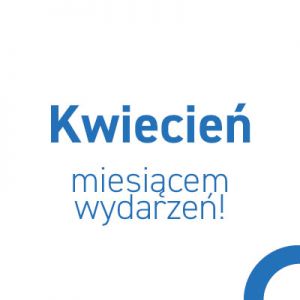 Kwiecień - miesiącem wydarzeń!